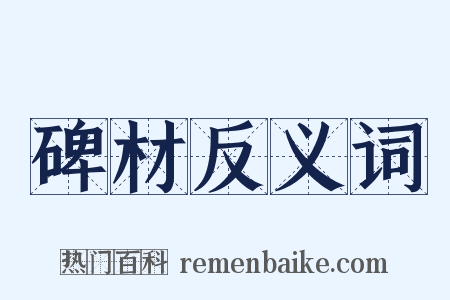 碑材反义词是什么意思的图片